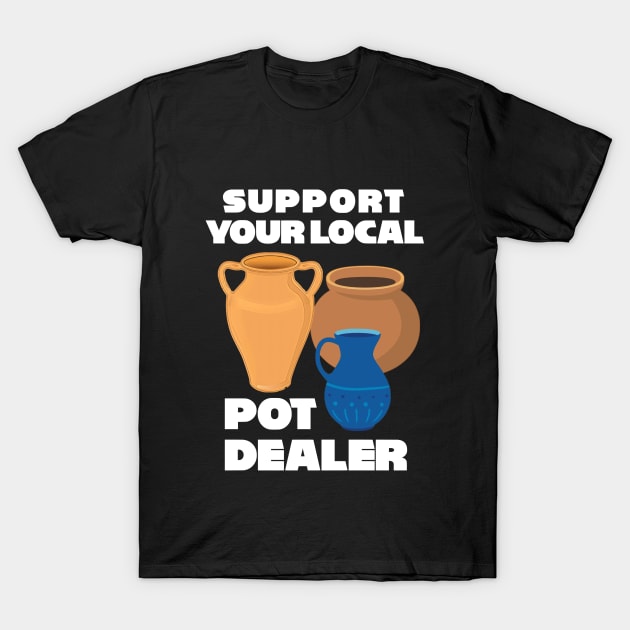 Support Your Local Pot Dealer T-Shirt by zap